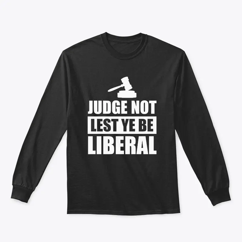 Judge not lest ye be liberal