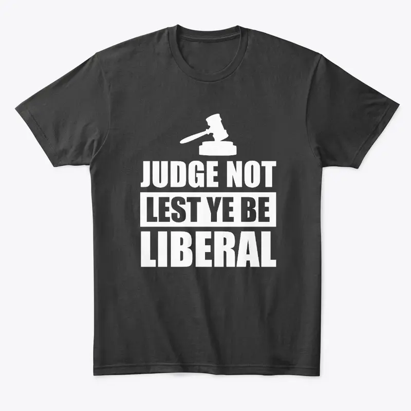 Judge not lest ye be liberal