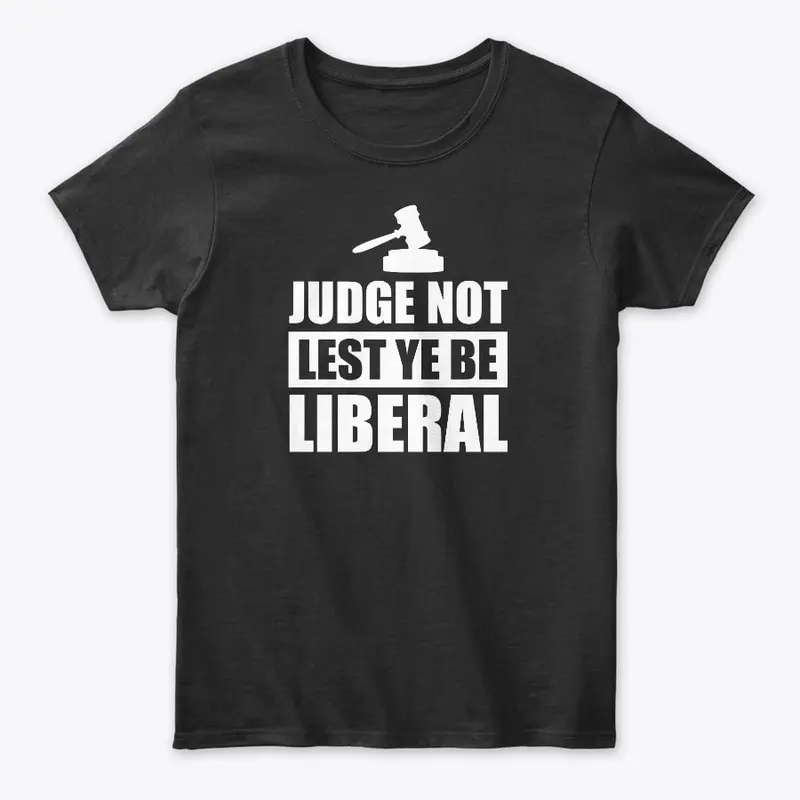 Judge not lest ye be liberal