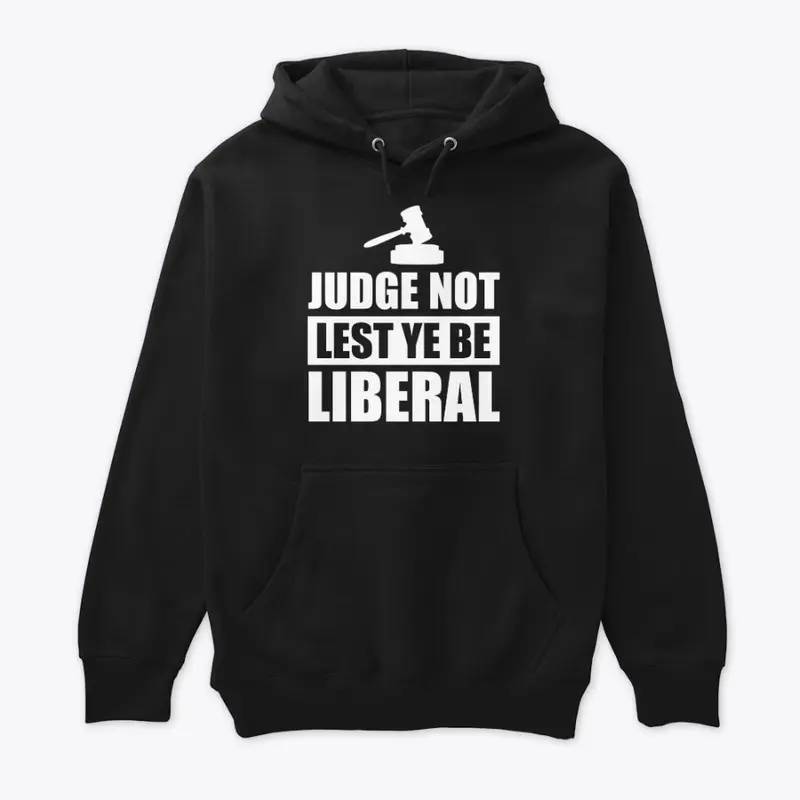 Judge not lest ye be liberal