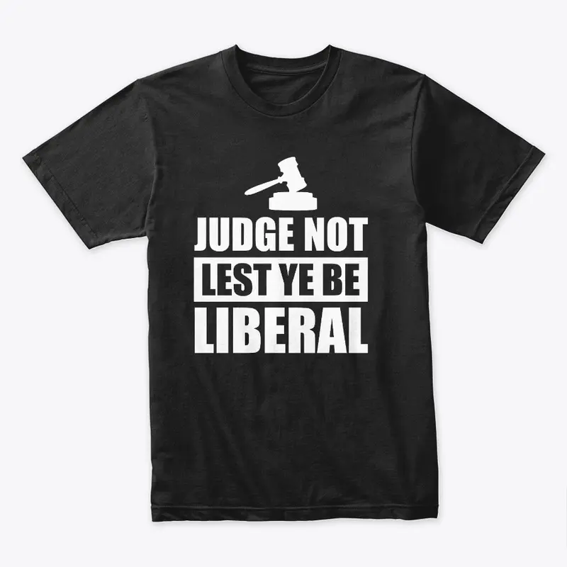 Judge not lest ye be liberal