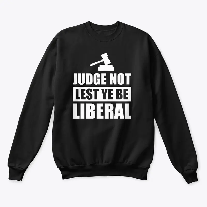 Judge not lest ye be liberal